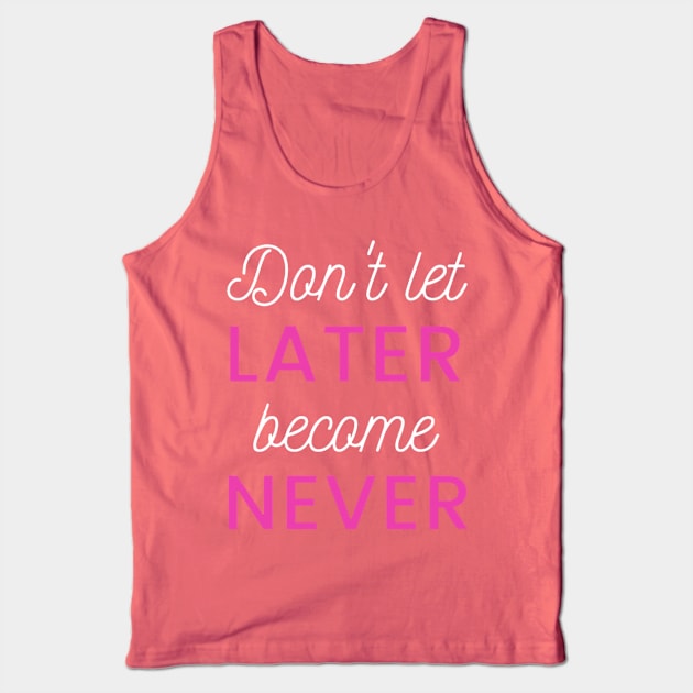 Don't let later became never Wisdom Proverb Tank Top by Massi_Feknous